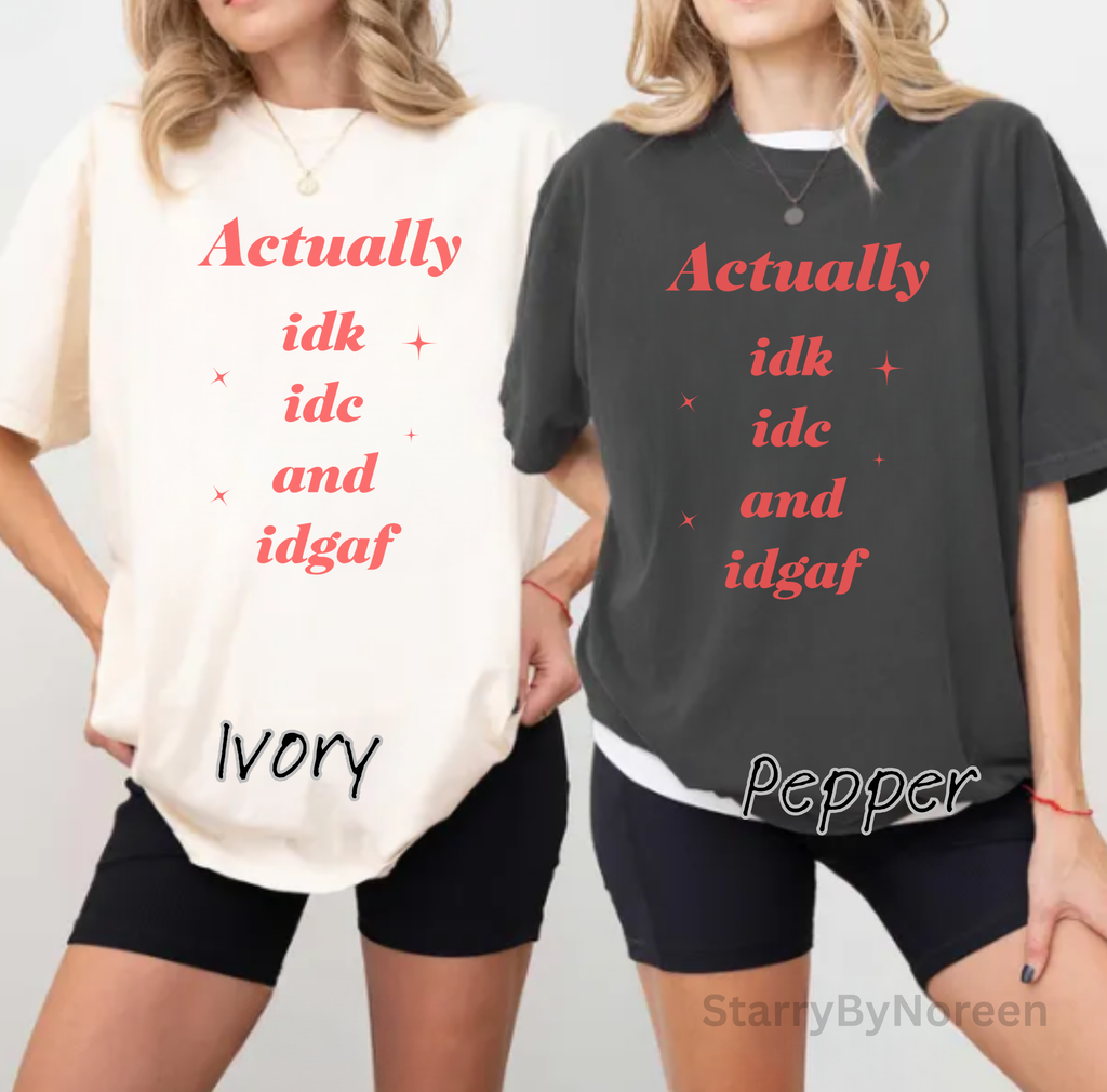 'Actually idk idc idgaf' Casual Attitude Tee - Graphic T-Shirt