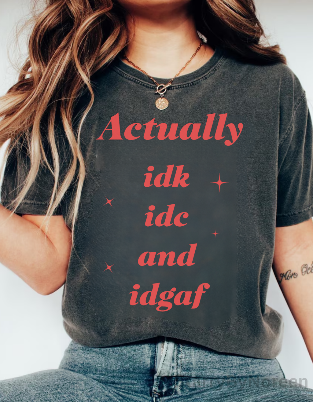 'Actually idk idc idgaf' Casual Attitude Tee - Graphic T-Shirt